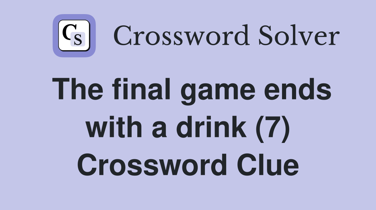 The final game ends with a drink (7) Crossword Clue