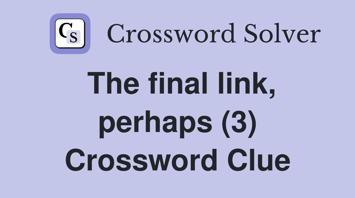 The final link, perhaps (3) Crossword Clue