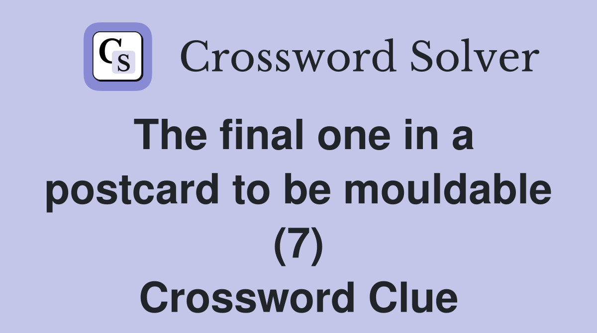 The final one in a postcard to be mouldable (7) Crossword Clue