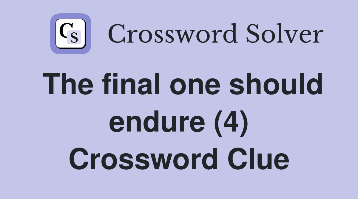 The final one should endure (4) Crossword Clue