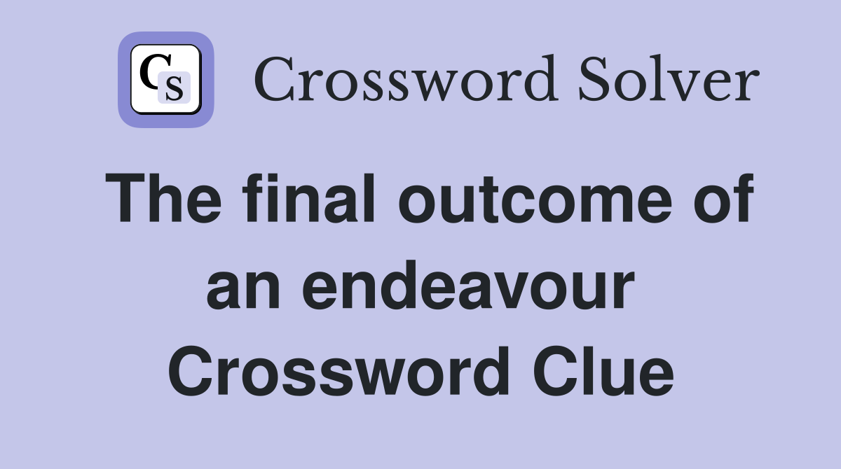 The final outcome of an endeavour Crossword Clue