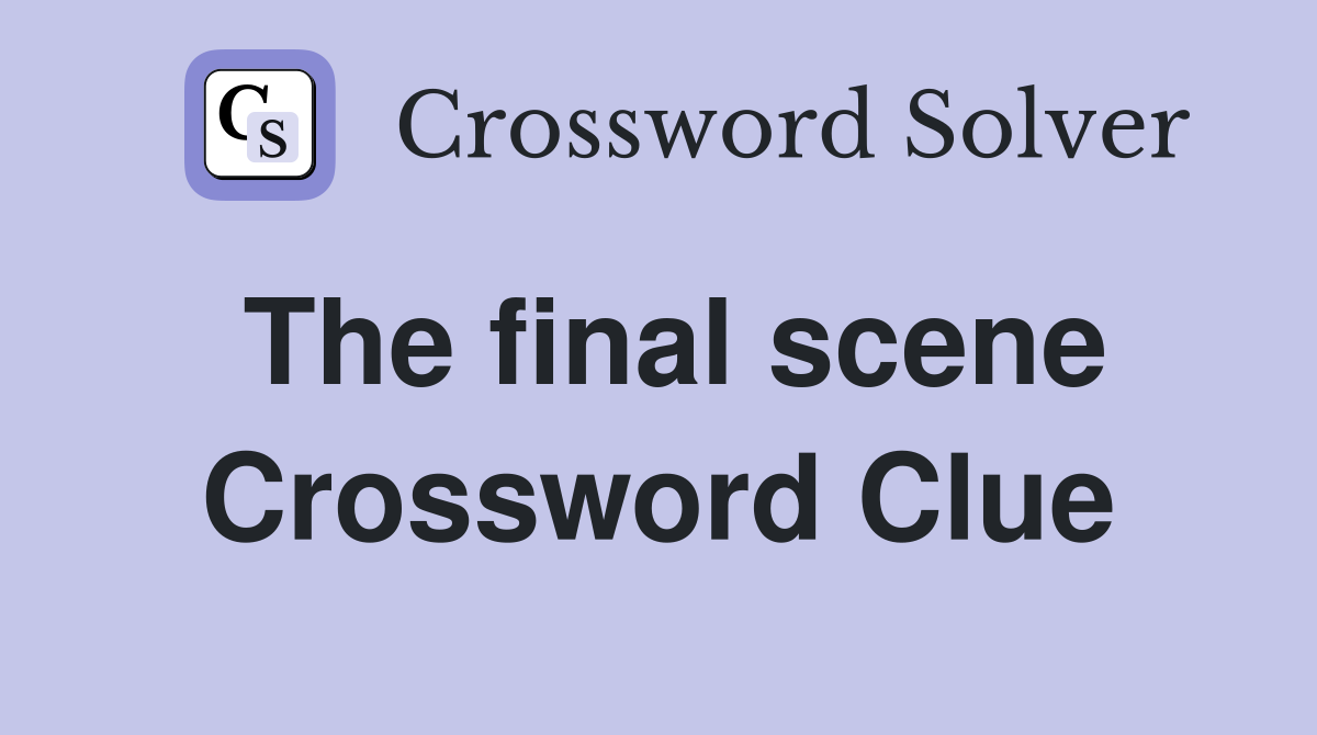 The final scene Crossword Clue