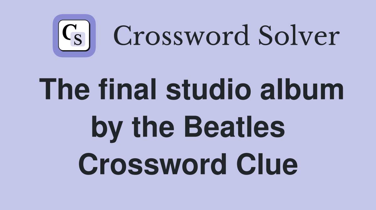 The final studio album by the Beatles Crossword Clue