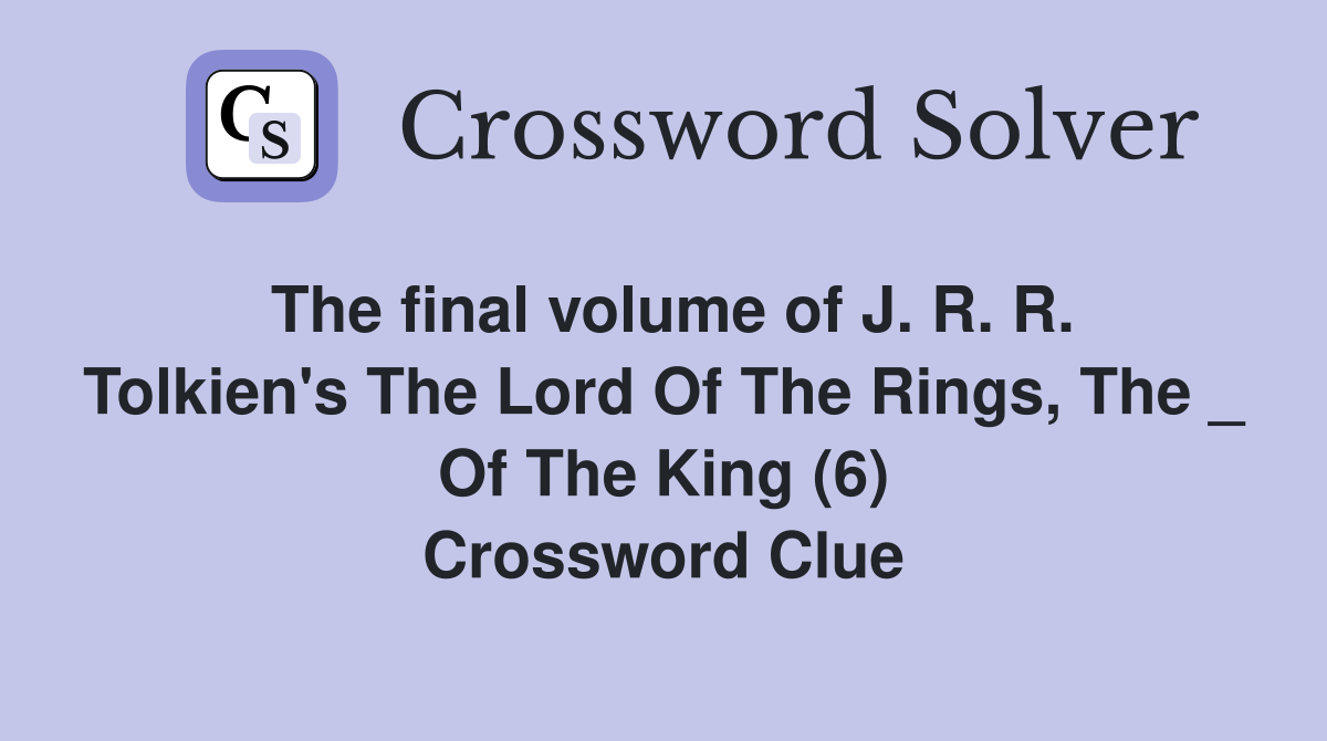 The final volume of J. R. R. Tolkien's The Lord Of The Rings, The _ Of The King (6) Crossword Clue
