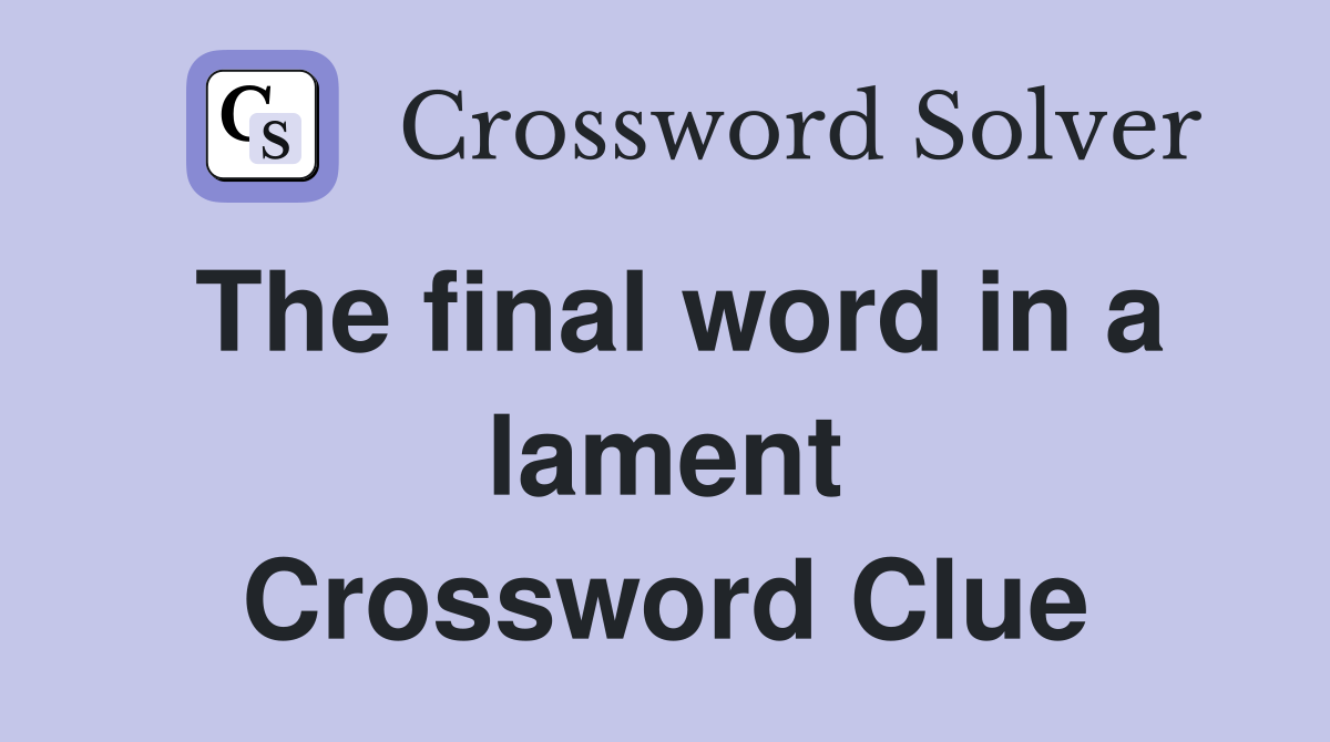 The final word in a lament Crossword Clue
