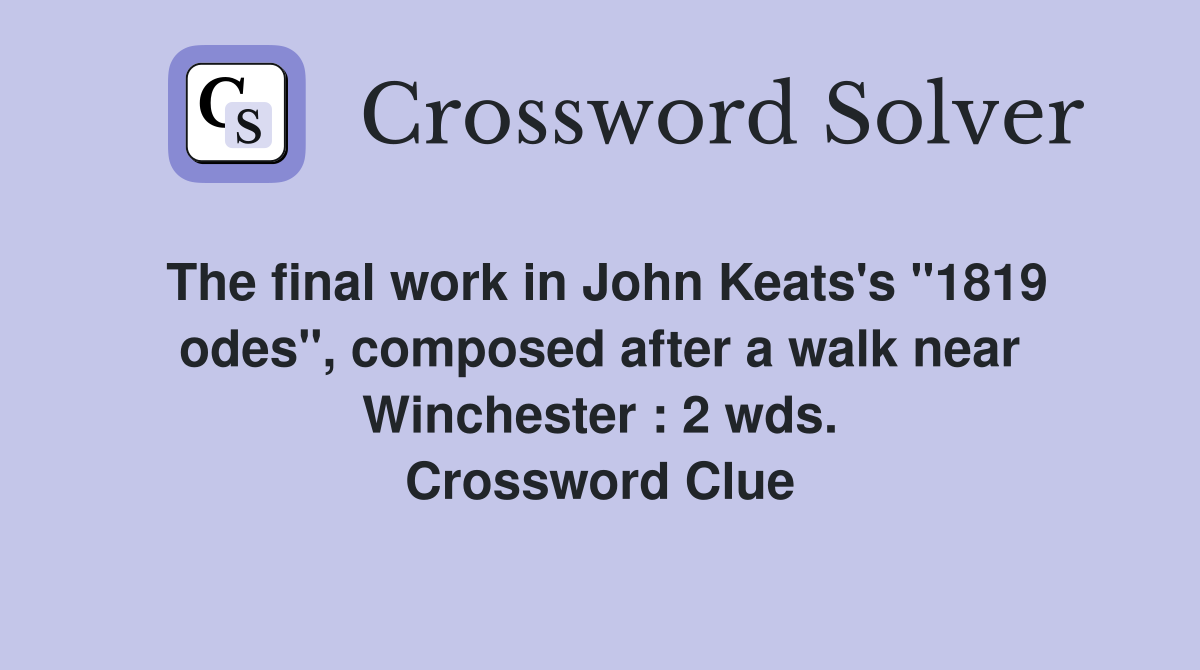 The final work in John Keats's "1819 odes", composed after a walk near Winchester : 2 wds. Crossword Clue
