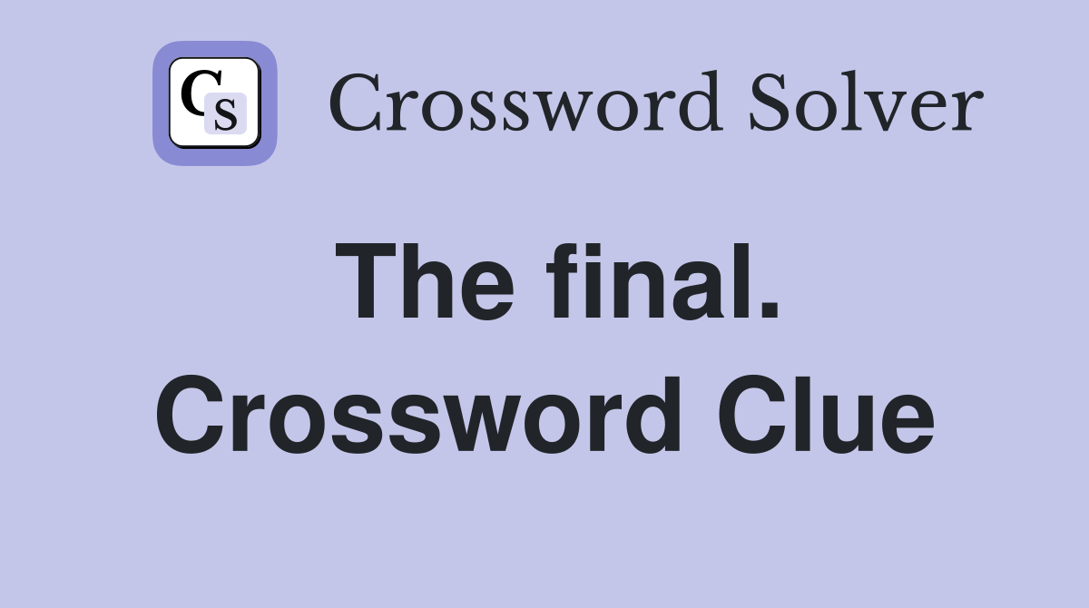 The final. Crossword Clue