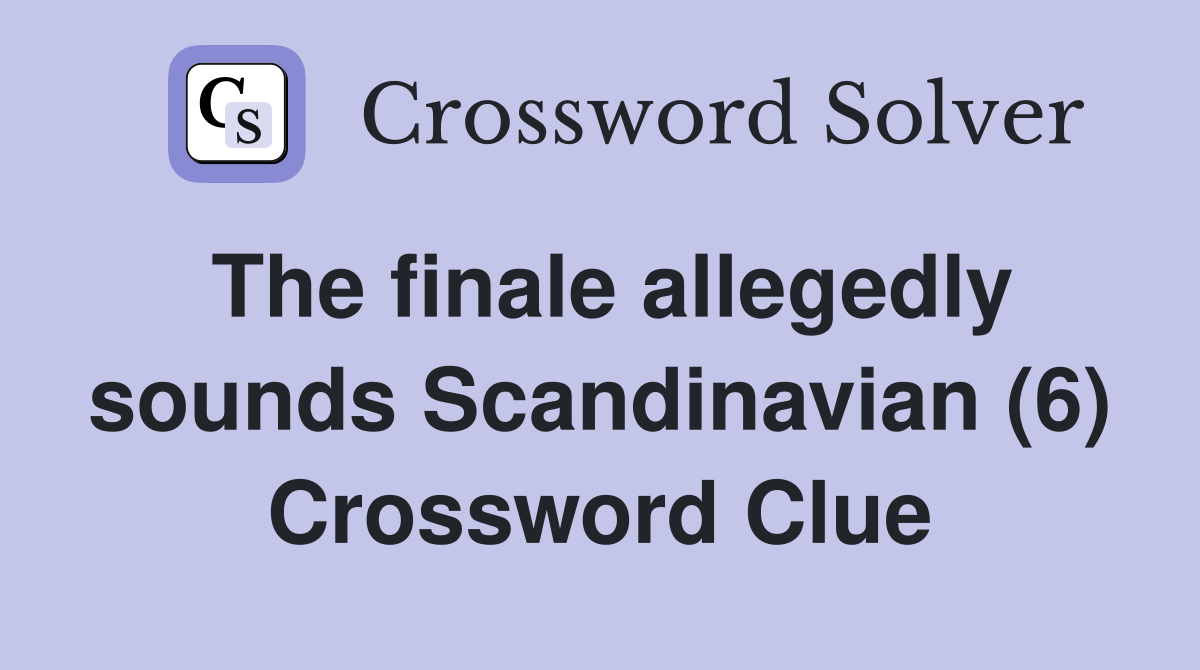 The finale allegedly sounds Scandinavian (6) Crossword Clue