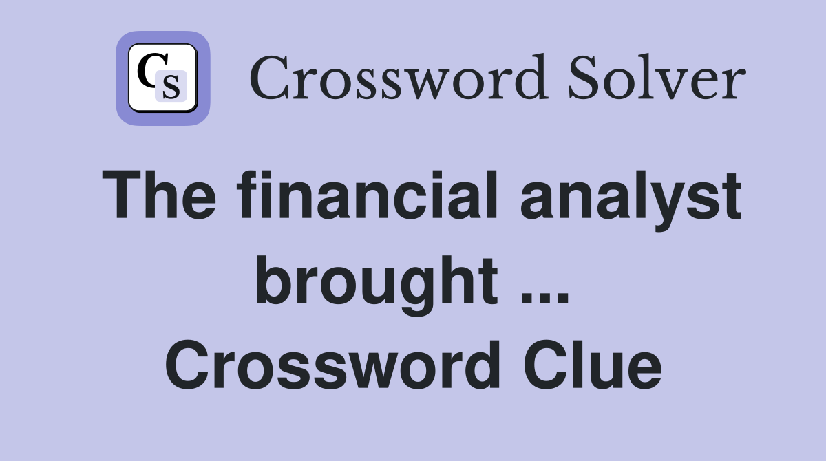The financial analyst brought ... Crossword Clue