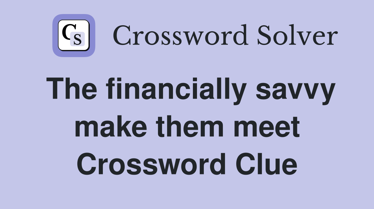The financially savvy make them meet Crossword Clue