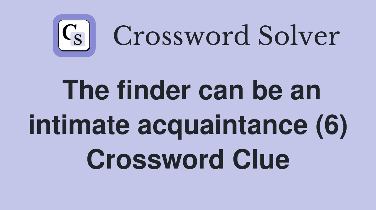 The finder can be an intimate acquaintance (6) Crossword Clue