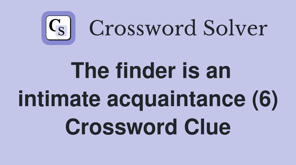 The finder is an intimate acquaintance (6) Crossword Clue