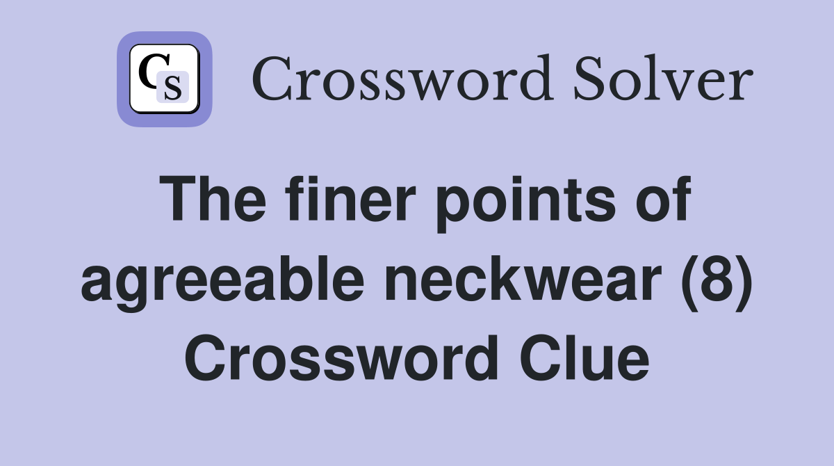 The finer points of agreeable neckwear (8) Crossword Clue