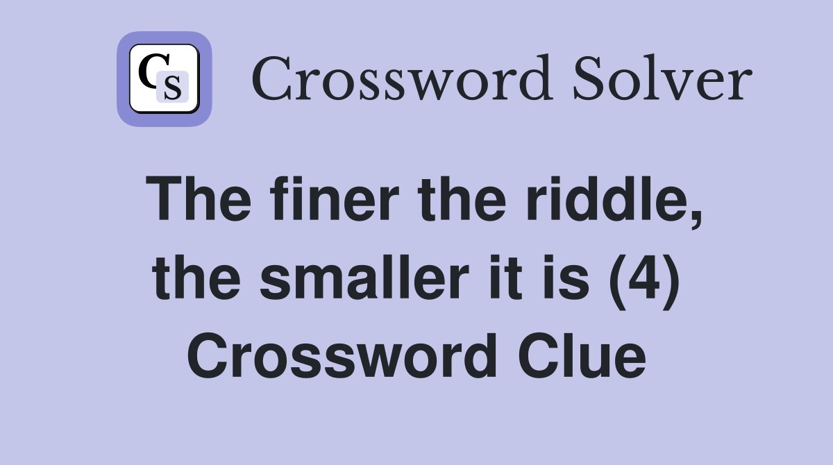 The finer the riddle, the smaller it is (4) Crossword Clue