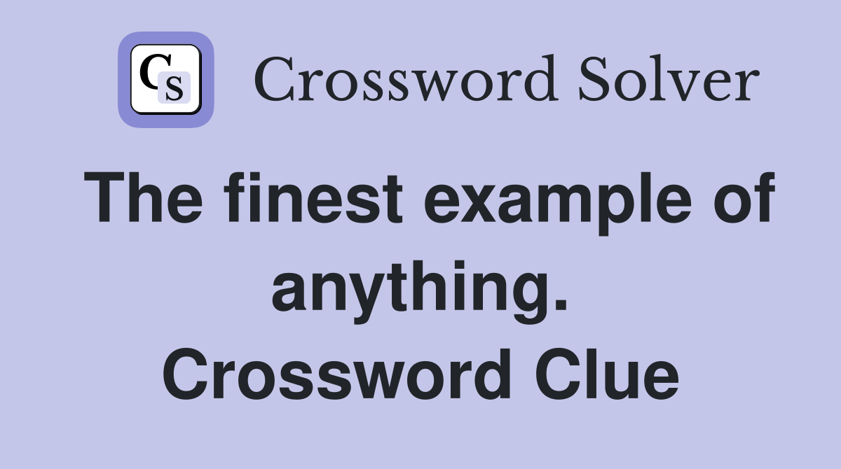 The finest example of anything. Crossword Clue