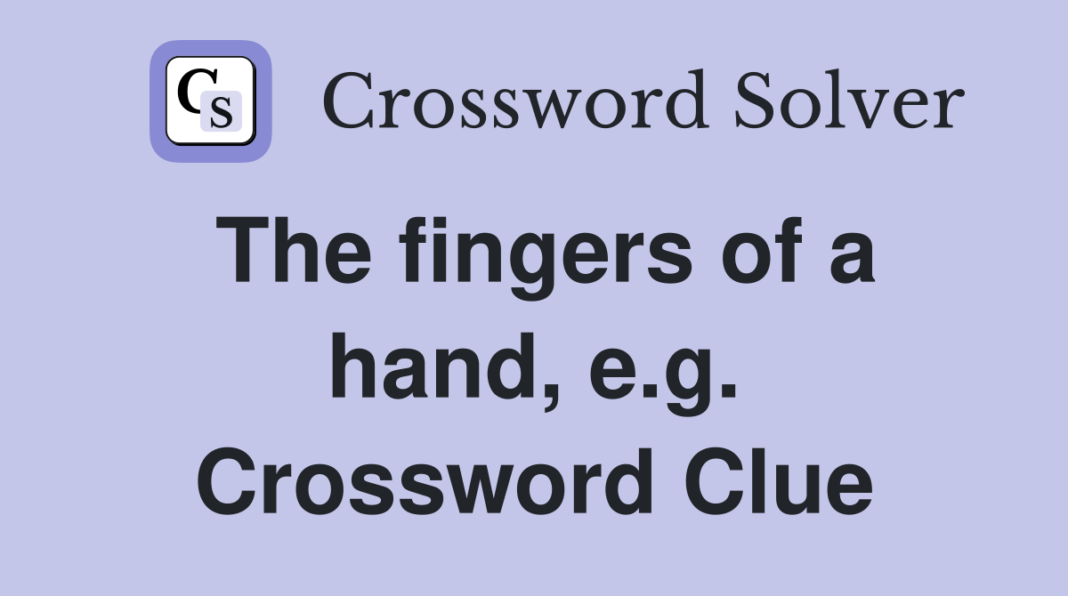 The fingers of a hand, e.g. Crossword Clue