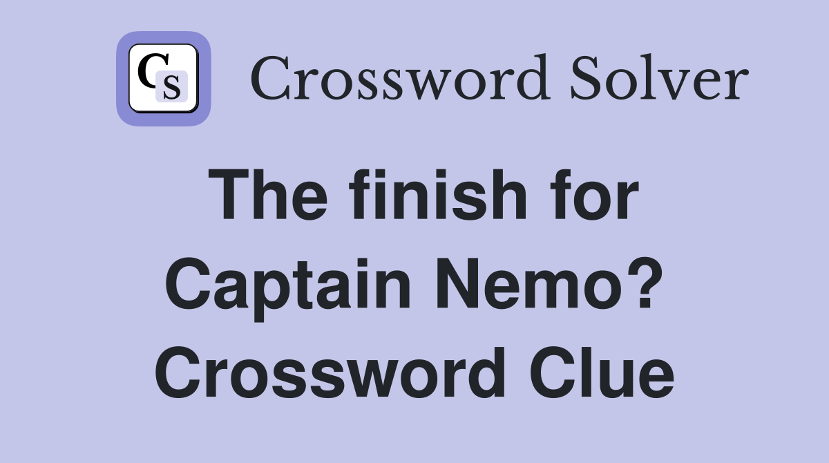 The finish for Captain Nemo? Crossword Clue