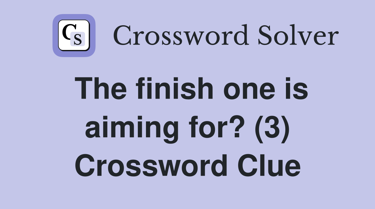 The finish one is aiming for? (3) Crossword Clue