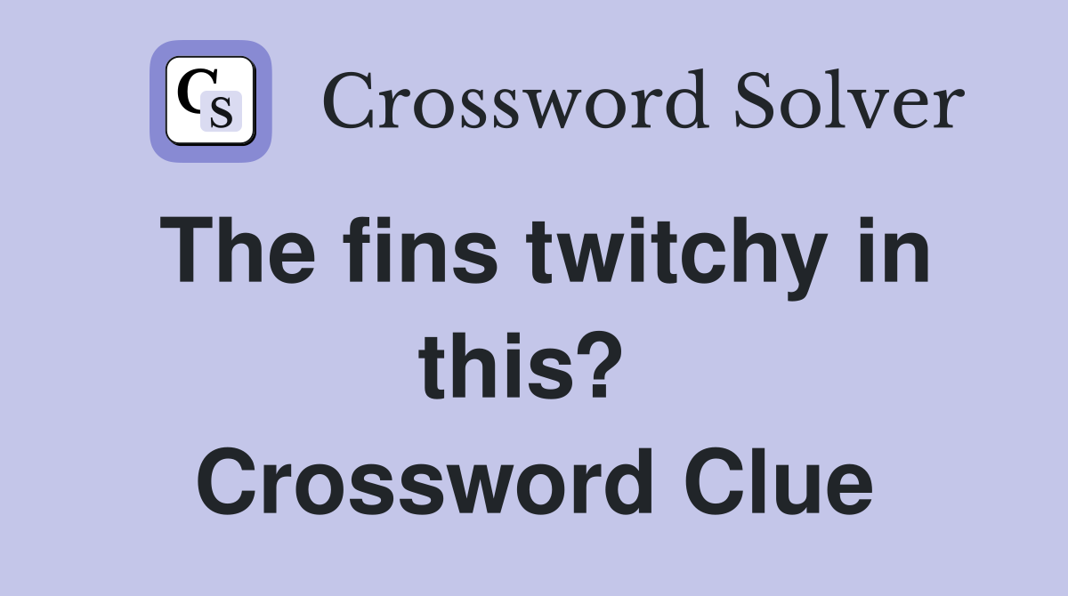 The fins twitchy in this?  Crossword Clue
