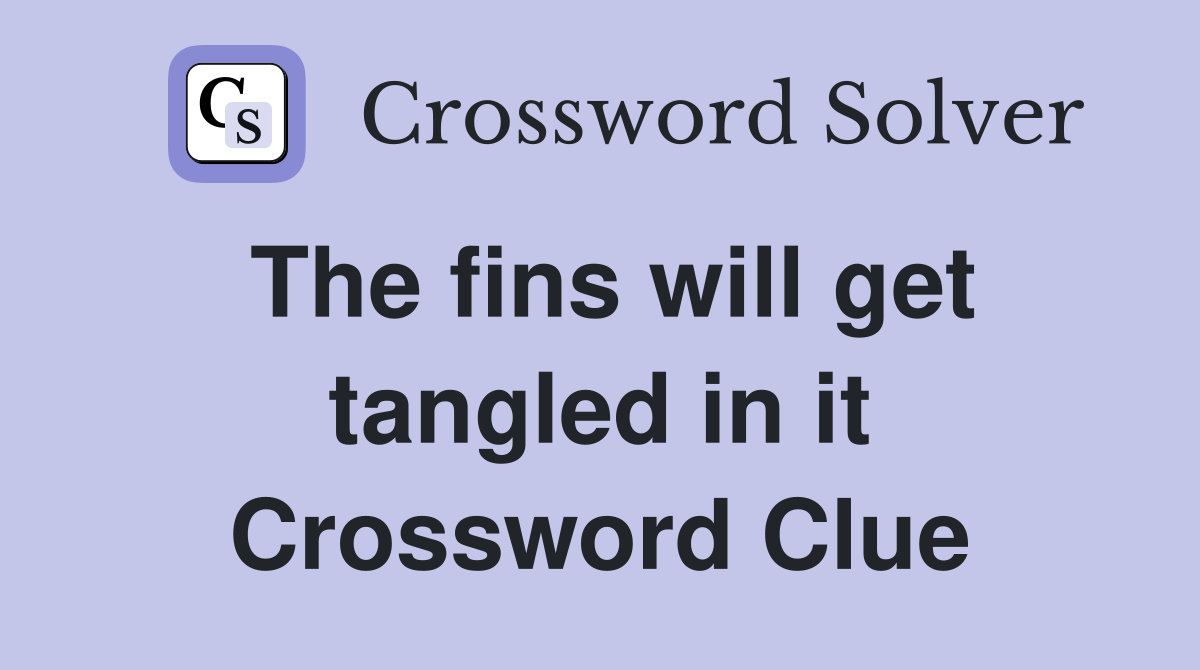 The fins will get tangled in it Crossword Clue