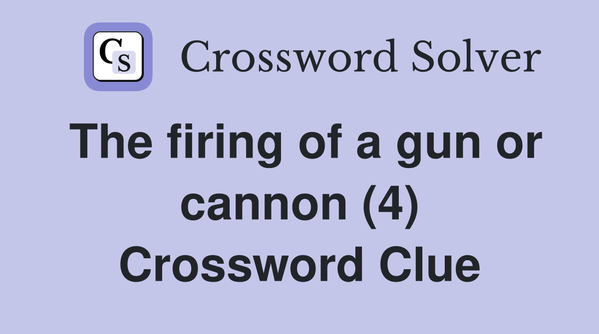 The firing of a gun or cannon (4) Crossword Clue