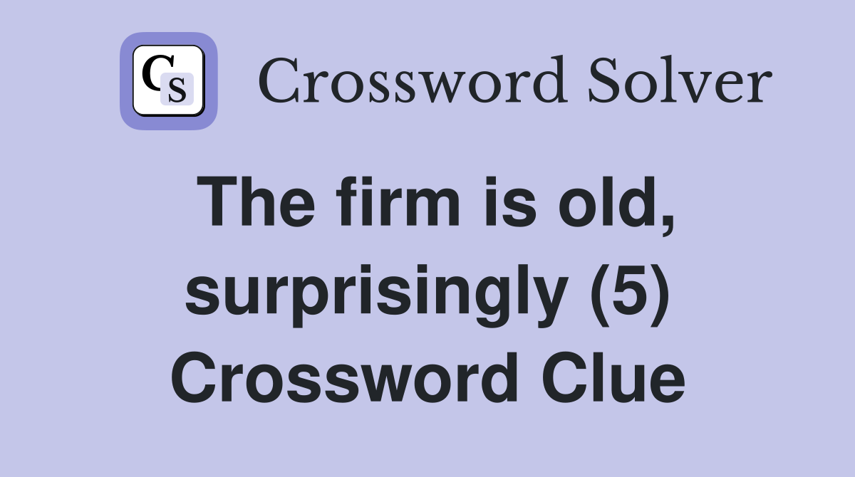 The firm is old, surprisingly (5) Crossword Clue