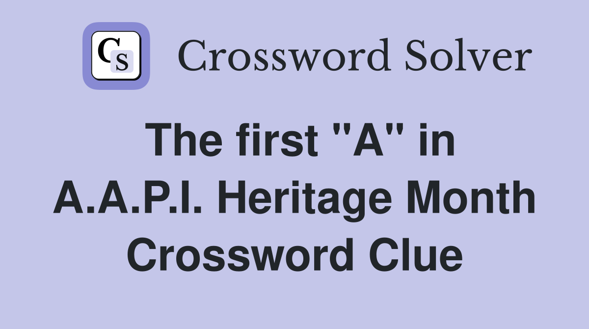 The first "A" in A.A.P.I. Heritage Month Crossword Clue