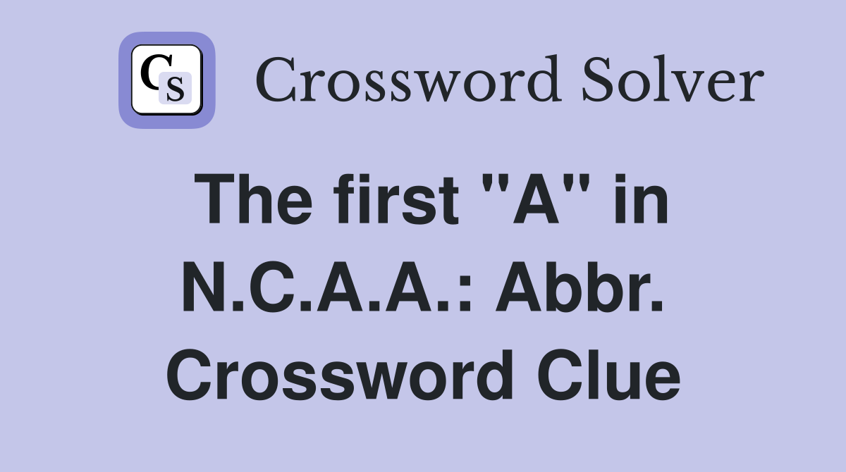 The first "A" in N.C.A.A.: Abbr. Crossword Clue