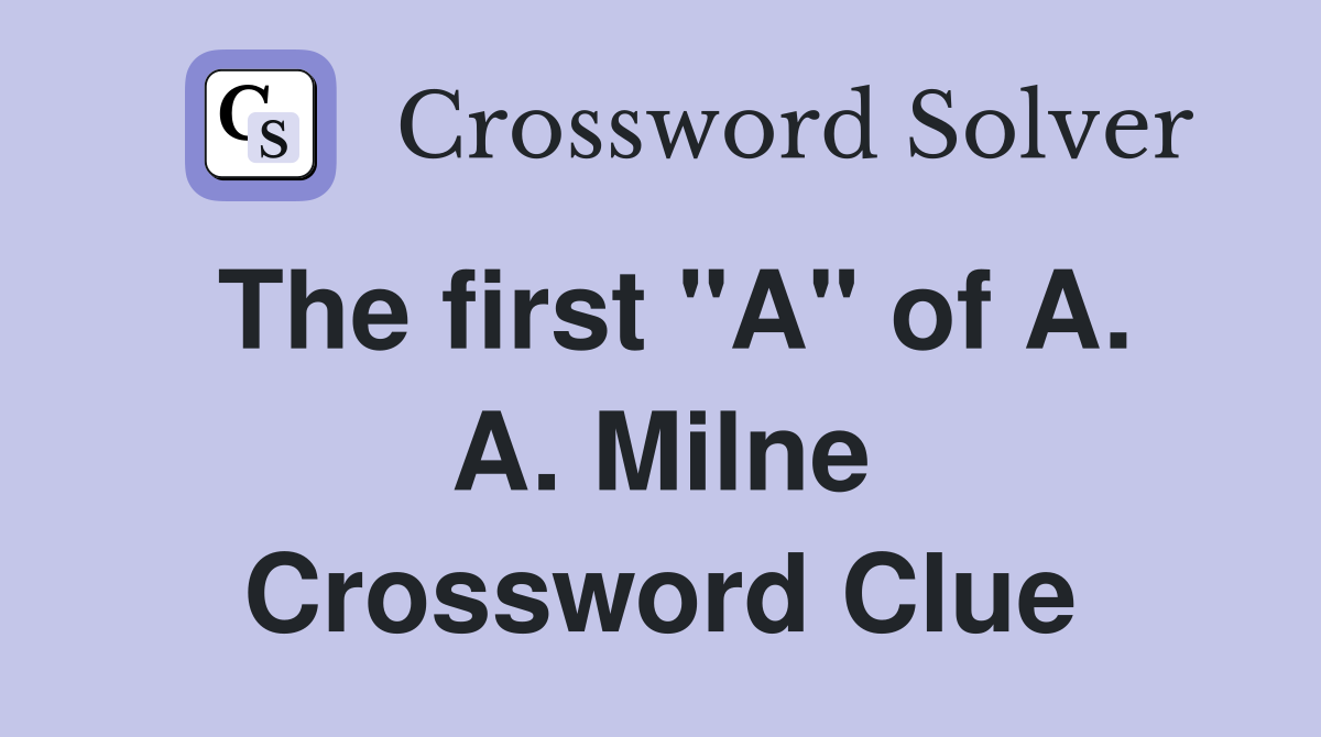 The first "A" of A. A. Milne Crossword Clue