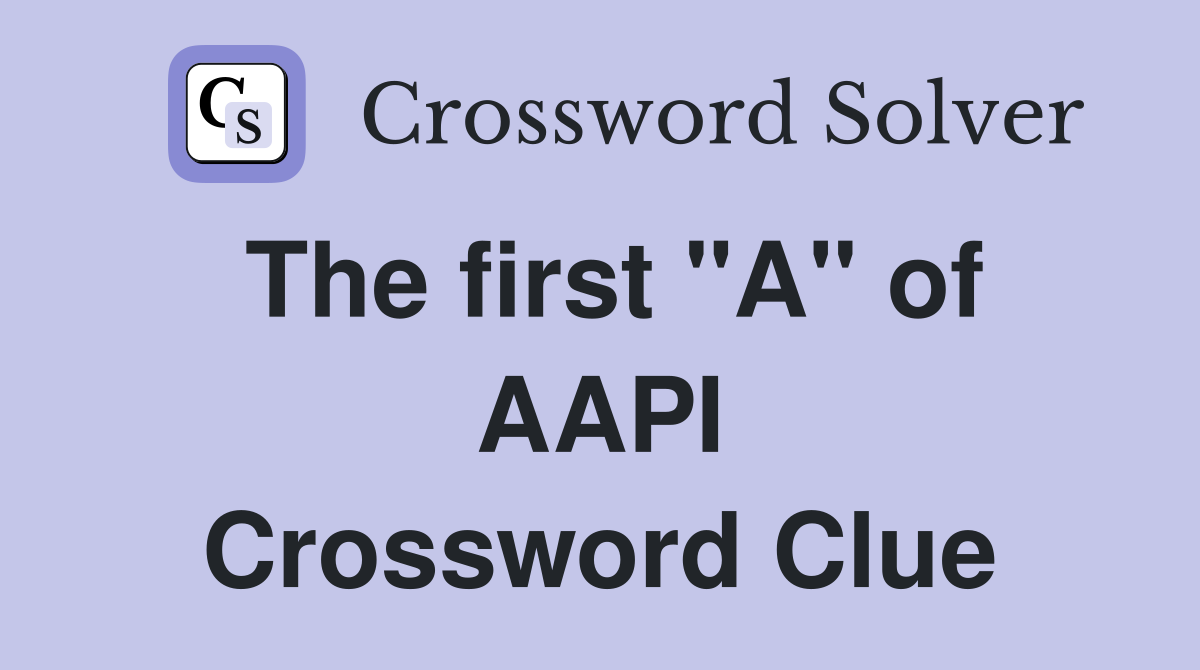 The first "A" of AAPI Crossword Clue