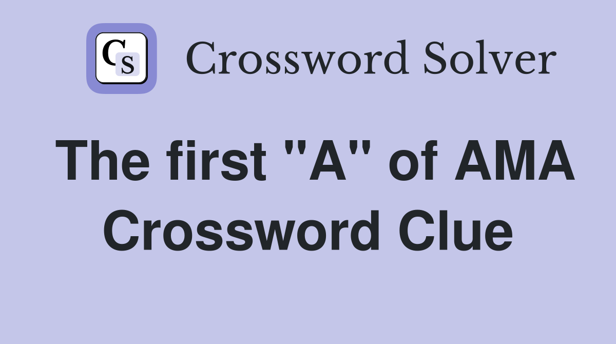 The first "A" of AMA Crossword Clue