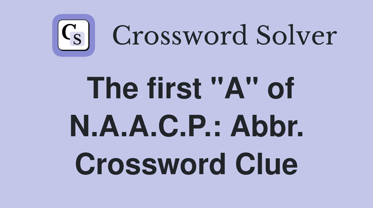 The first "A" of N.A.A.C.P.: Abbr. Crossword Clue