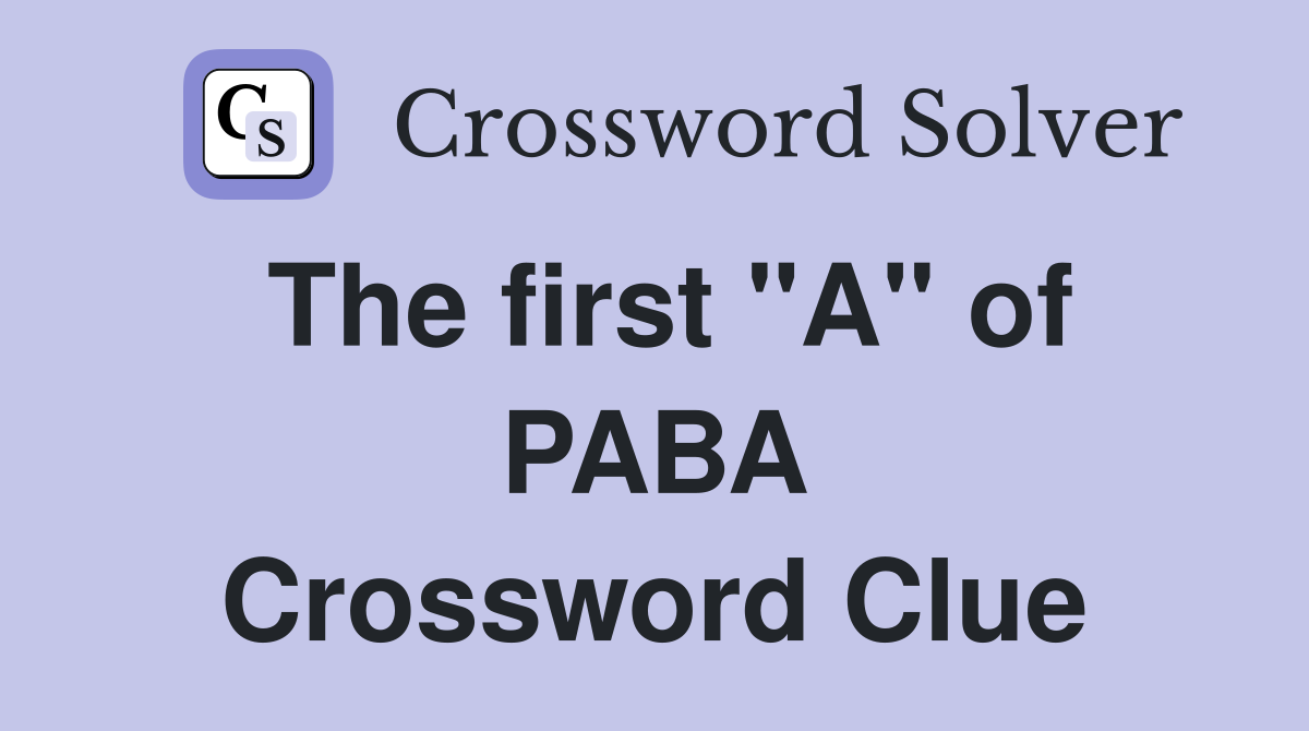 The first "A" of PABA Crossword Clue