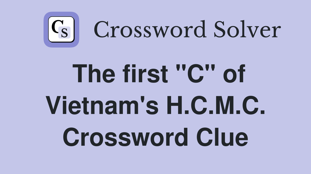 The first "C" of Vietnam's H.C.M.C. Crossword Clue