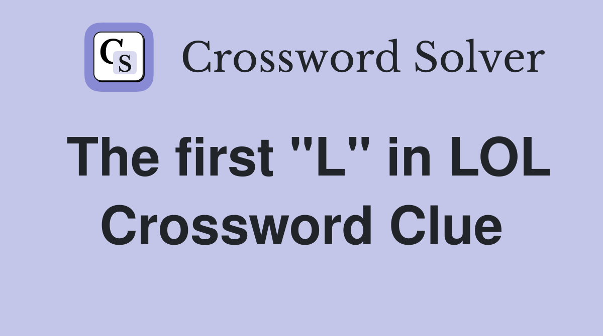The first "L" in LOL Crossword Clue
