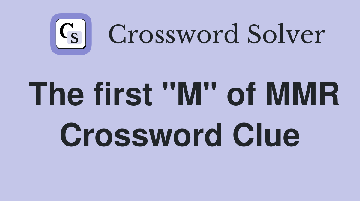 The first "M" of MMR Crossword Clue