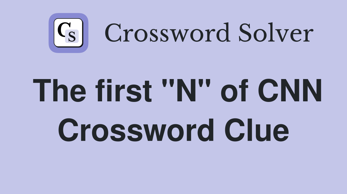 The first "N" of CNN Crossword Clue