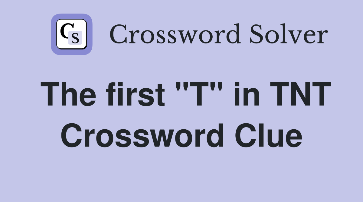 The first "T" in TNT Crossword Clue