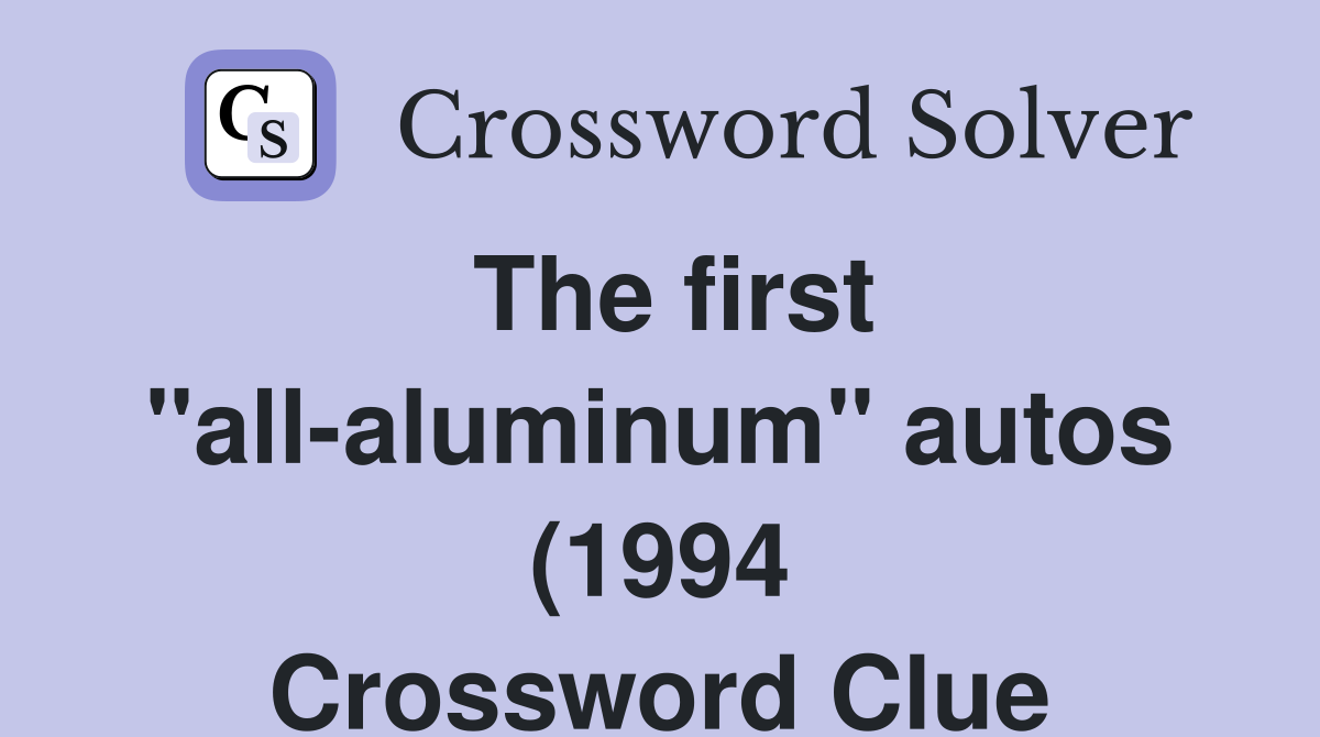 The first quot all aluminum quot autos (1994) Crossword Clue Answers The first quot all aluminum quot autos (1994) Crossword Clue Answers