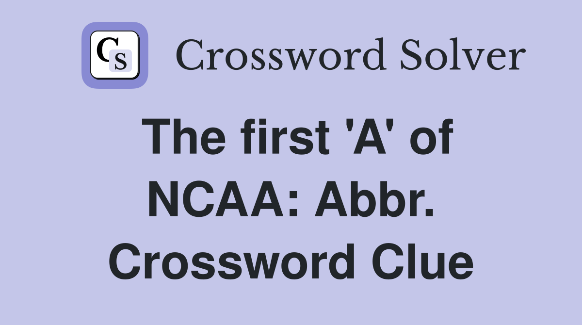 The first 'A' of NCAA: Abbr. Crossword Clue