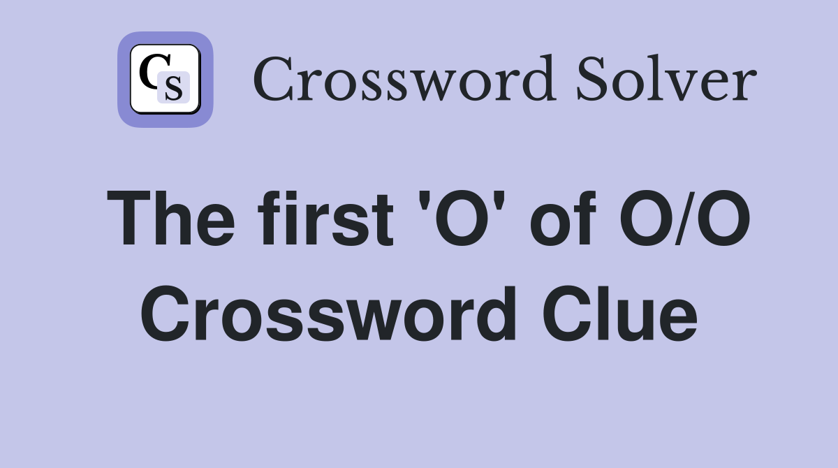 The first 'O' of O/O Crossword Clue