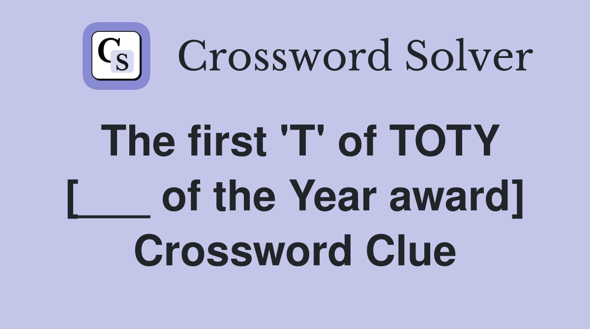 The first 'T' of TOTY [___ of the Year award] Crossword Clue