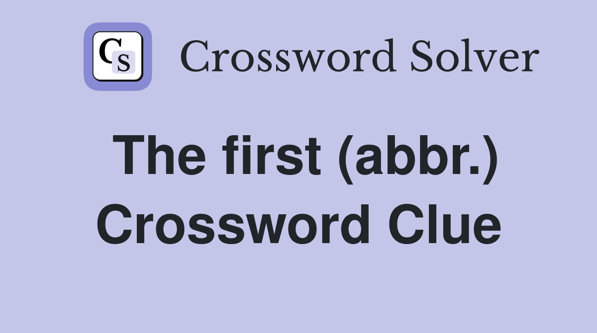 The first (abbr.) Crossword Clue