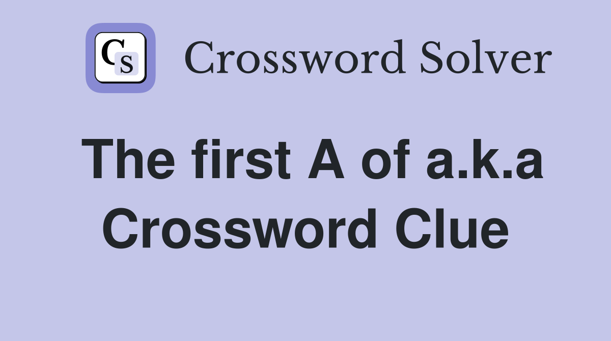 The first A of a.k.a Crossword Clue