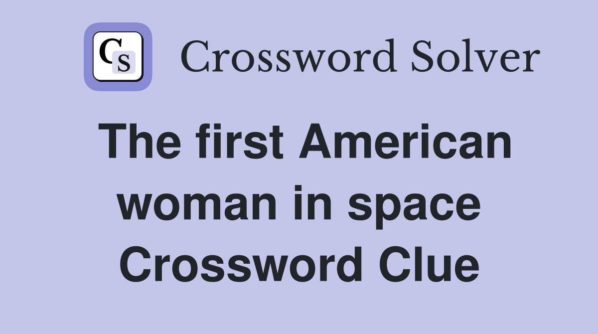 The first American woman in space Crossword Clue