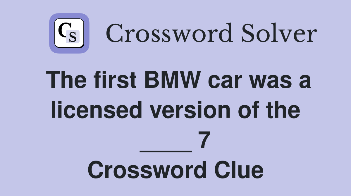 The first BMW car was a licensed version of the ____ 7 Crossword Clue