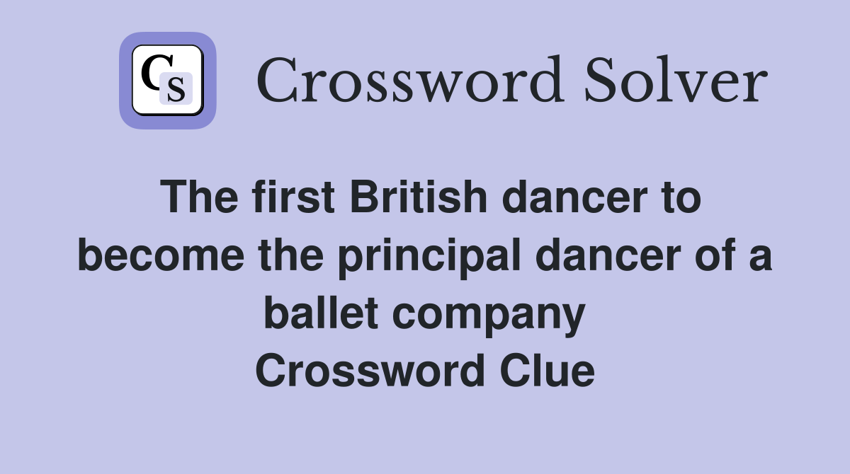 The first British dancer to become the principal dancer of a ballet company Crossword Clue