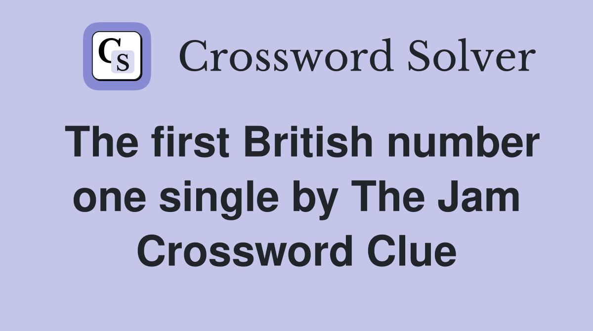 The first British number one single by The Jam Crossword Clue