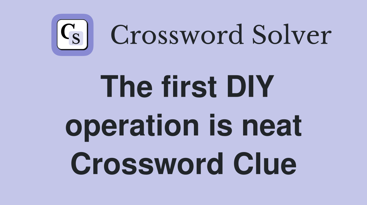 The first DIY operation is neat Crossword Clue