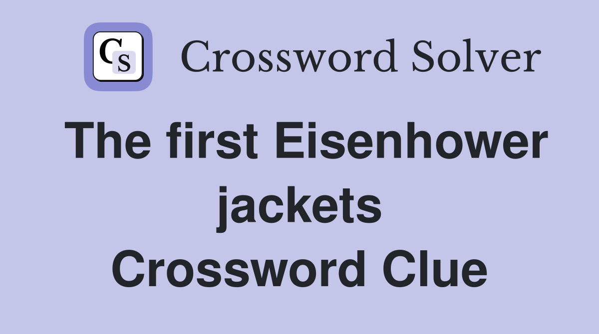 The first Eisenhower jackets Crossword Clue